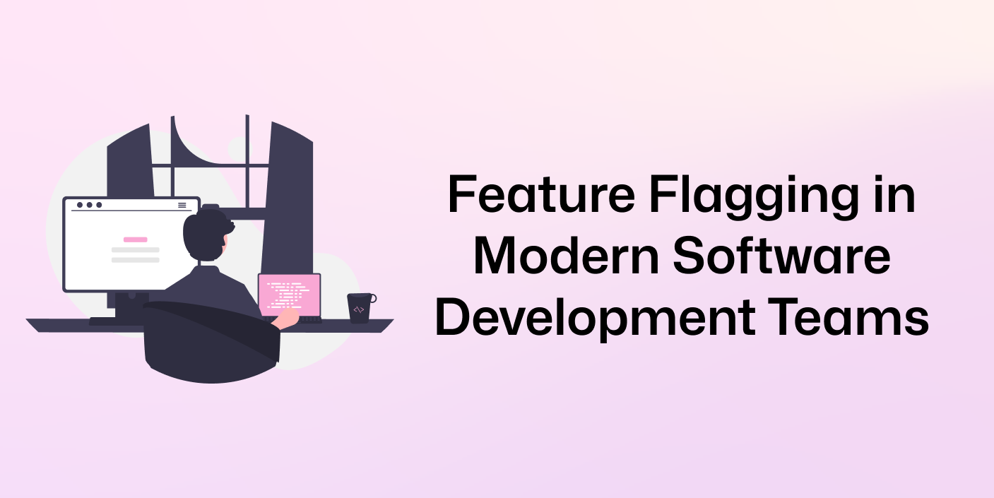 Feature Flagging in Modern Software Development Teams: A Guide to Streamlining Development and Deployment